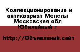 Коллекционирование и антиквариат Монеты. Московская обл.,Юбилейный г.